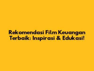 Rekomendasi Film Keuangan Terbaik: Inspirasi & Edukasi!