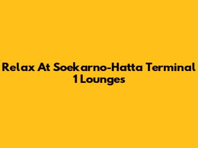 Relax At Soekarno-Hatta Terminal 1 Lounges