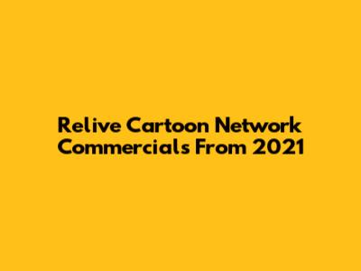 Relive Cartoon Network Commercials From 2021