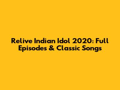 Relive Indian Idol 2020: Full Episodes & Classic Songs