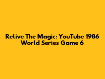 Relive The Magic: YouTube 1986 World Series Game 6