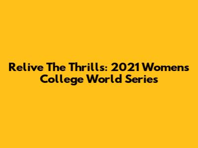 Relive The Thrills: 2021 Women's College World Series