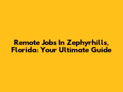 Remote Jobs In Zephyrhills, Florida: Your Ultimate Guide