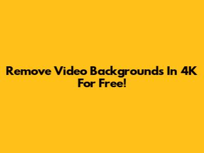 Remove Video Backgrounds In 4K For Free!