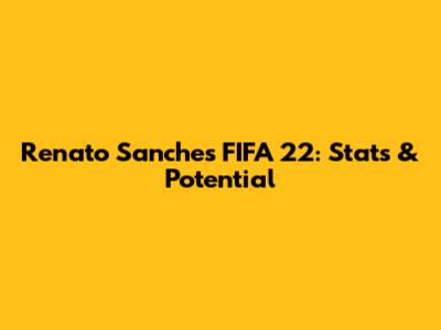 Renato Sanches FIFA 22: Stats & Potential