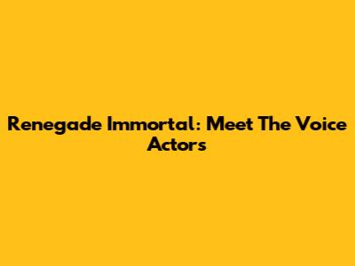 Renegade Immortal: Meet The Voice Actors