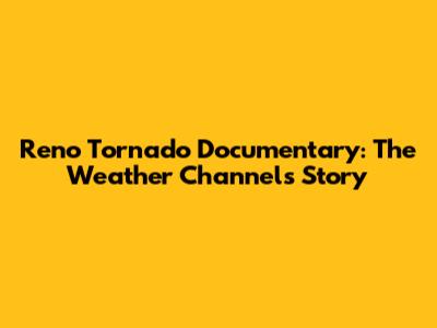Reno Tornado Documentary: The Weather Channel's Story