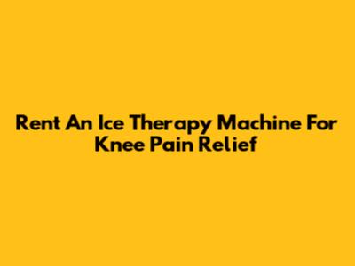 Rent An Ice Therapy Machine For Knee Pain Relief