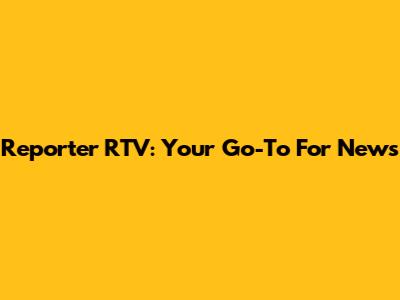Reporter RTV: Your Go-To For News
