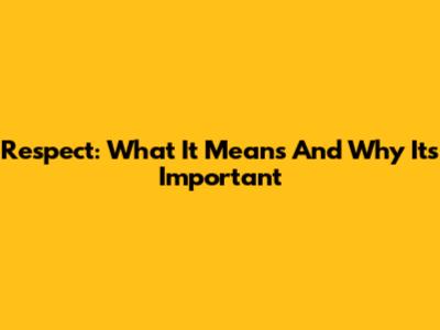 Respect: What It Means And Why It's Important