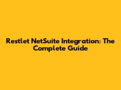 Restlet NetSuite Integration: The Complete Guide