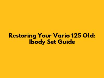 Restoring Your Vario 125 Old: Ibody Set Guide