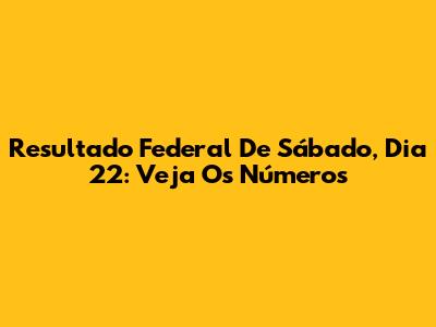 Resultado Federal De Sábado, Dia 22: Veja Os Números