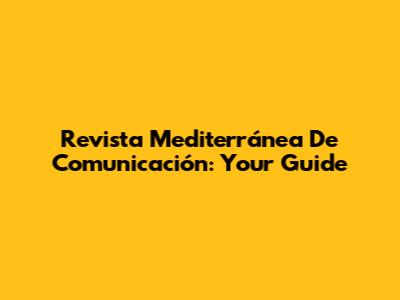 Revista Mediterránea De Comunicación: Your Guide