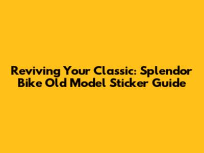 Reviving Your Classic: Splendor Bike Old Model Sticker Guide