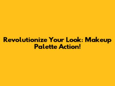 Revolutionize Your Look: Makeup Palette Action!