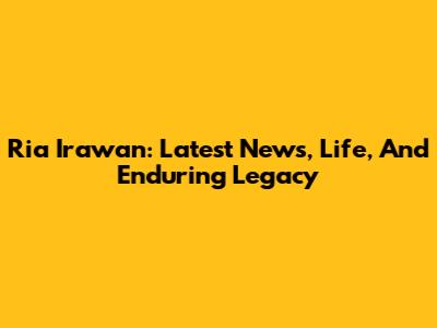 Ria Irawan: Latest News, Life, And Enduring Legacy