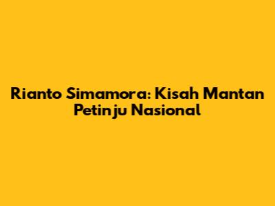 Rianto Simamora: Kisah Mantan Petinju Nasional
