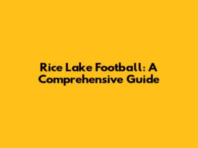 Rice Lake Football: A Comprehensive Guide