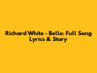 Richard White - Belle: Full Song Lyrics & Story