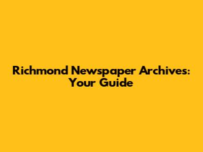 Richmond Newspaper Archives: Your Guide
