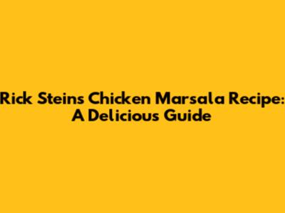 Rick Stein's Chicken Marsala Recipe: A Delicious Guide