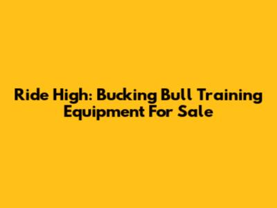 Ride High: Bucking Bull Training Equipment For Sale