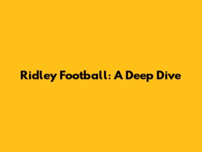 Ridley Football: A Deep Dive