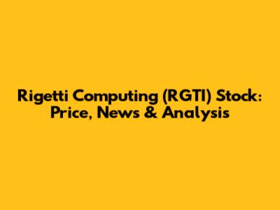Rigetti Computing (RGTI) Stock: Price, News & Analysis
