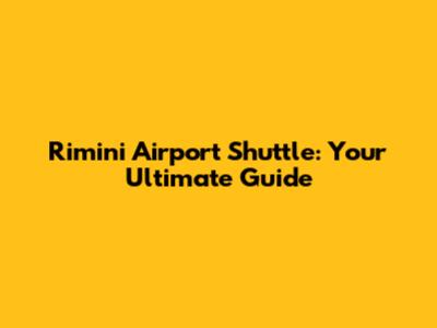 Rimini Airport Shuttle: Your Ultimate Guide