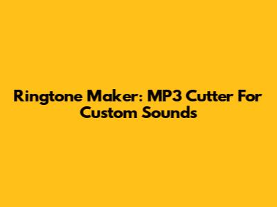 Ringtone Maker: MP3 Cutter For Custom Sounds
