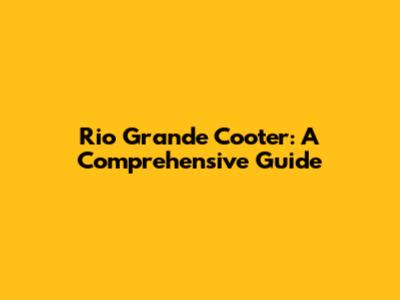 Rio Grande Cooter: A Comprehensive Guide