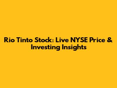 Rio Tinto Stock: Live NYSE Price & Investing Insights