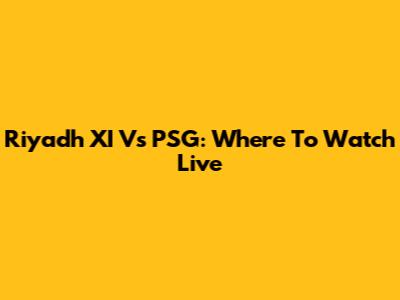 Riyadh XI Vs PSG: Where To Watch Live