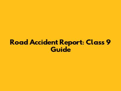 Road Accident Report: Class 9 Guide