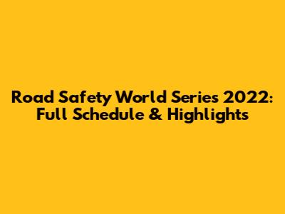 Road Safety World Series 2022: Full Schedule & Highlights