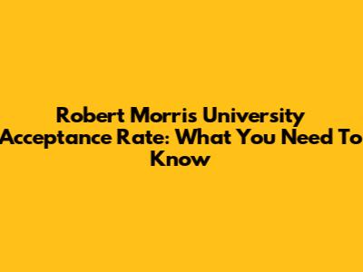 Robert Morris University Acceptance Rate: What You Need To Know