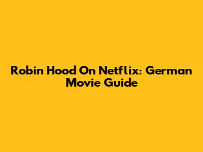 Robin Hood On Netflix: German Movie Guide