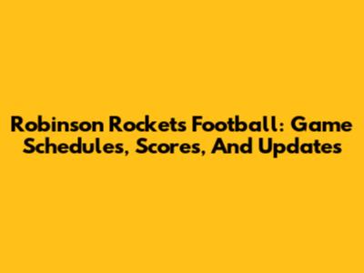 Robinson Rockets Football: Game Schedules, Scores, And Updates