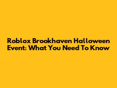 Roblox Brookhaven Halloween Event: What You Need To Know