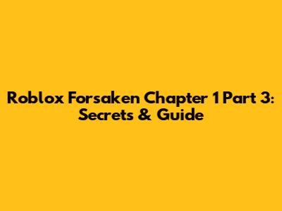 Roblox Forsaken Chapter 1 Part 3: Secrets & Guide