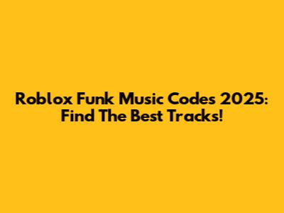 Roblox Funk Music Codes 2025: Find The Best Tracks!