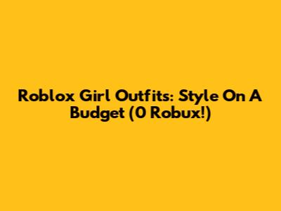 Roblox Girl Outfits: Style On A Budget (0 Robux!)