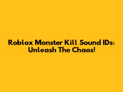 Roblox Monster Kill Sound IDs: Unleash The Chaos!