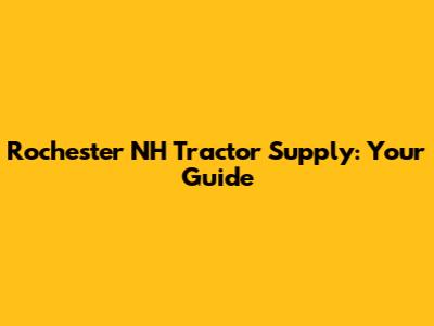 Rochester NH Tractor Supply: Your Guide