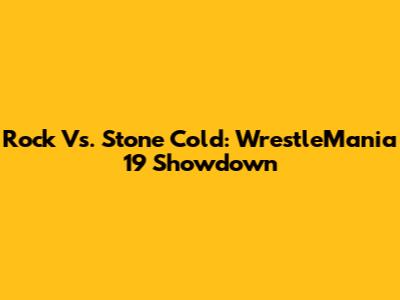 Rock Vs. Stone Cold: WrestleMania 19 Showdown