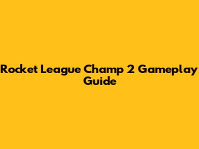 Rocket League Champ 2 Gameplay Guide