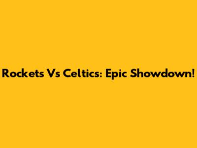 Rockets Vs Celtics: Epic Showdown!