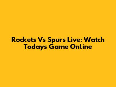 Rockets Vs Spurs Live: Watch Today's Game Online