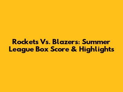 Rockets Vs. Blazers: Summer League Box Score & Highlights